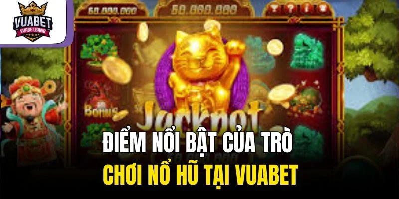 Điểm nổi bật của trò chơi nổ hũ tại Vuabet