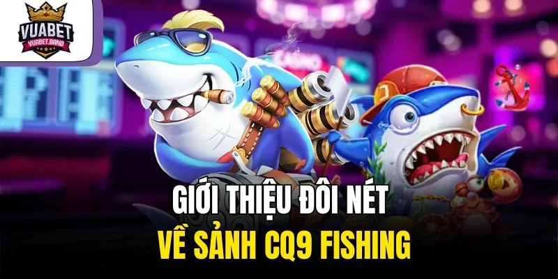 Giới thiệu đôi nét về sảnh CQ9 Fishing