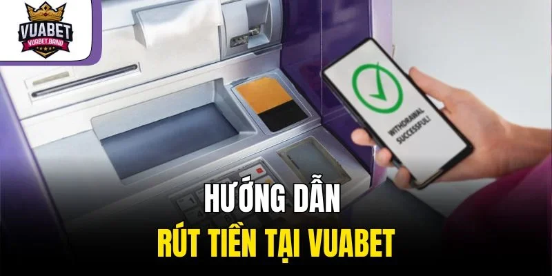 Hướng dẫn rút tiền tại Vuabet
