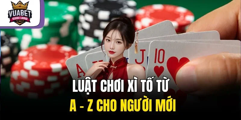 Luật chơi xì tố từ A - Z cho người mới