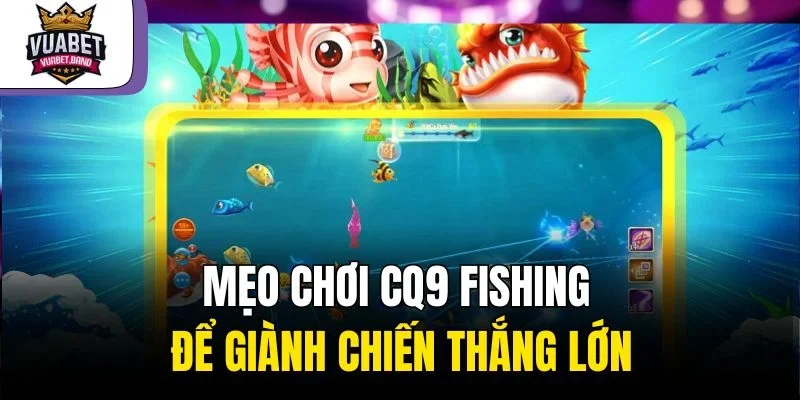 Mẹo chơi CQ9 Fishing để giành chiến thắng lớn