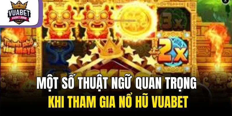 Một số thuật ngữ quan trọng khi tham gia nổ hũ Vuabet