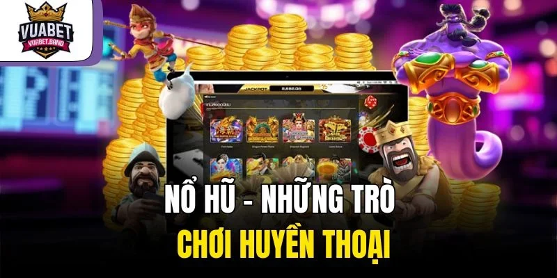 Nổ hũ – Những trò chơi huyền thoại