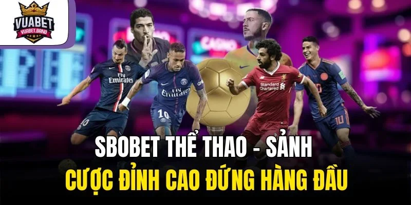 Sbobet Thể Thao – Sảnh Cược Đỉnh Cao Đứng Hàng Đầu 