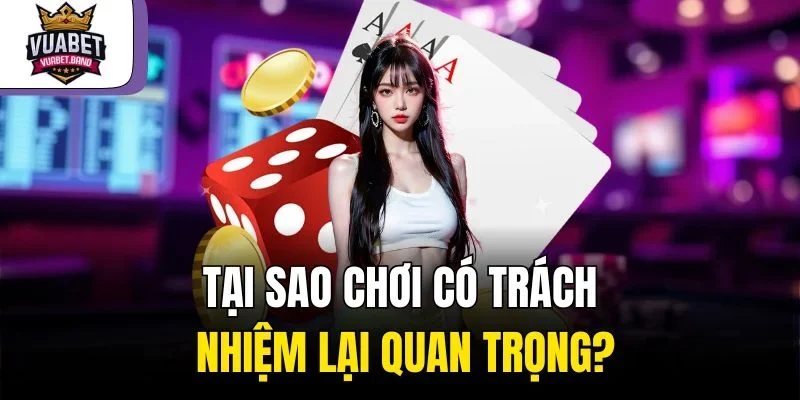 Tại sao chơi có trách nhiệm lại quan trọng?