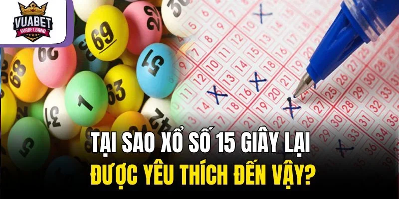 Tại sao xổ số 15 giây lại được yêu thích đến vậy?