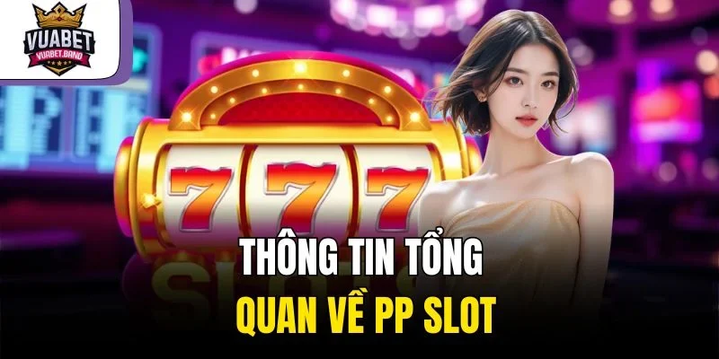 Thông tin tổng quan về PP Slot