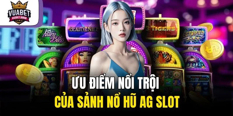 Ưu điểm nổi trội của sảnh nổ hũ AG slot