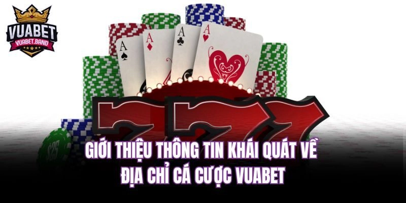 Giới thiệu thông tin khái quát về địa chỉ cá cược Vuabet